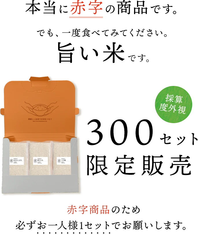 本当に赤字の商品です。でも、一度食べてみてください。旨い米です。採算度外視!限定300個!(赤字商品のため必ずお一人様1セットでお願いします。)